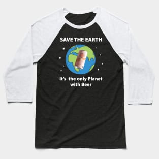 Save the Earth, It's the only Planet with Beer Baseball T-Shirt